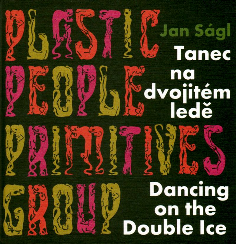 Kniha Jana Ságla PLASTIC PEOPLE PRIMITIVES GROUP Tanec na dvojitém ledě - Dancing on the Double Ice